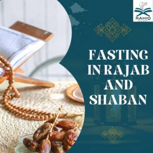 Fasting in Rajab and Shaban​