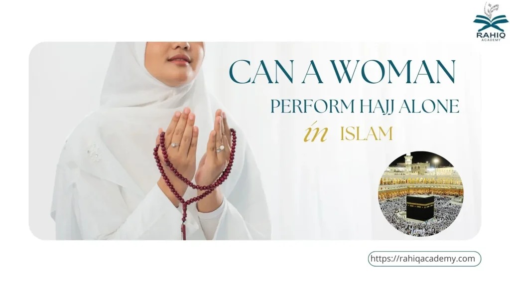 can a woman perform hajj alone in islam